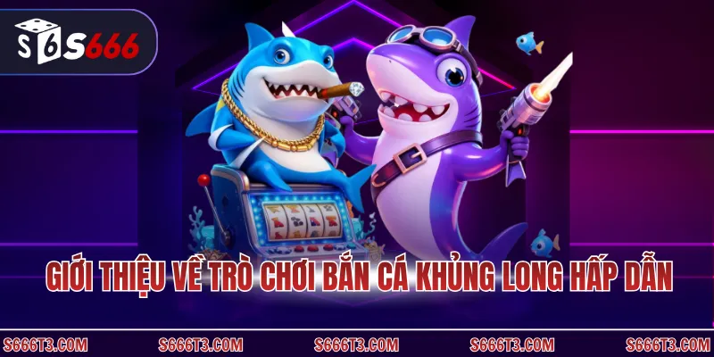 Giới thiệu về trò chơi bắn cá khủng long hấp dẫn