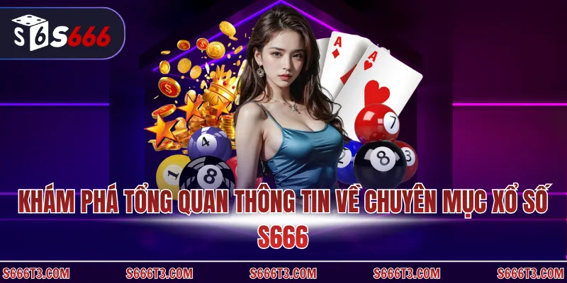 Khám phá tổng quan thông tin về chuyên mục xổ số S666