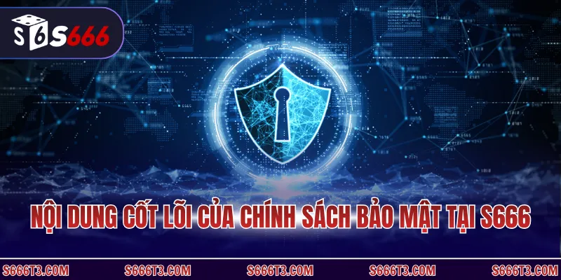 Nội dung cốt lõi của chính sách bảo mật tại S666