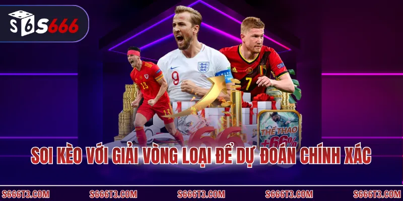 Soi kèo với giải vòng loại để dự đoán chính xác