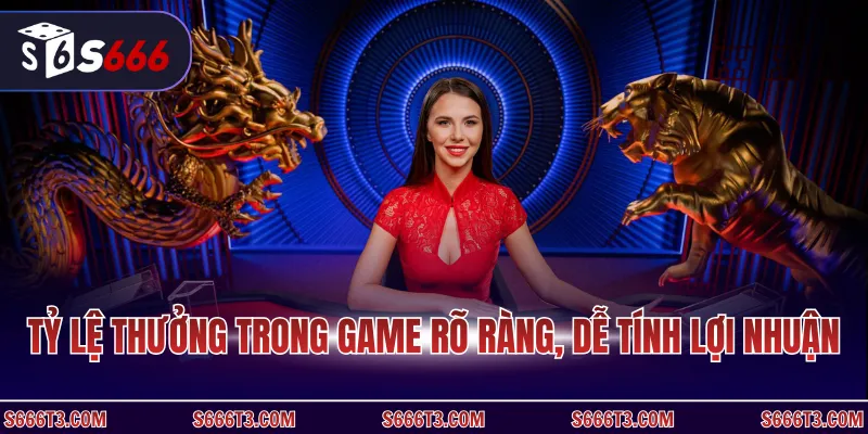 Tỷ lệ thưởng trong game rõ ràng, dễ tính lợi nhuận